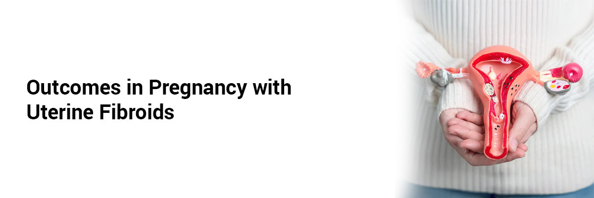 Outcomes in pregnancy with uterine fibroids